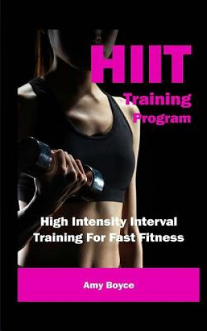 Kniha HIIT Training Program: High Intensity Interval Training For Fast Fitness Amy Boyce