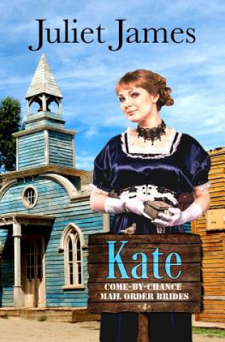 Könyv Kate - Book 4 Come By Chance Mail Order Brides Juliet James