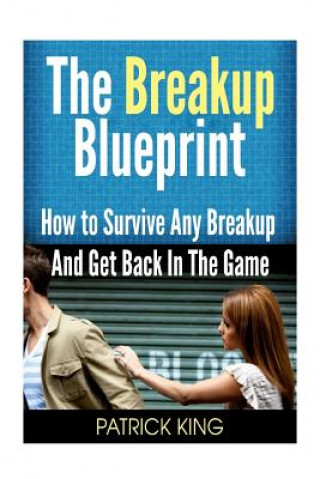 Carte The Breakup Blueprint: How to Survive Any Breakup and Get Back in the Game Patrick King
