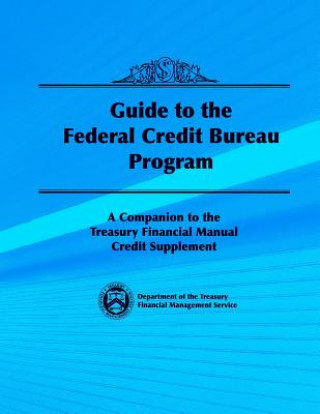 Kniha Guide to the Federal Credit Bureau Program: A Companion to the Treasury Financial Manual Credit Supplement Department of the Treasury