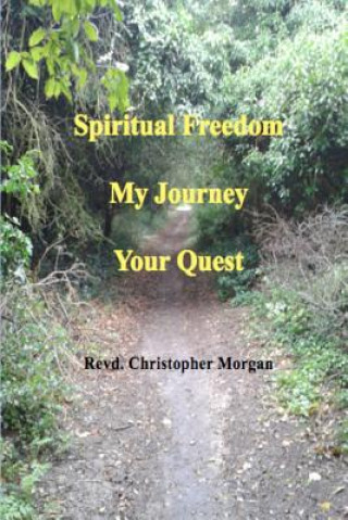 Carte Spiritual Freedom: My Journey, Your Quest Revd Christopher Morgan