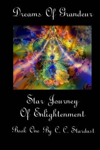 Книга Dreams Of Grandeur A Star Journey Of Enlightenment Book One C C Stardust