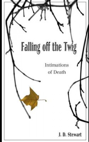 Könyv Falling Off the Twig: Intimations of Death MR J D Stewart