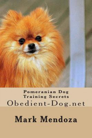 Könyv Pomeranian Dog Training Secrets: Obedient-Dog.net Mark Mendoza