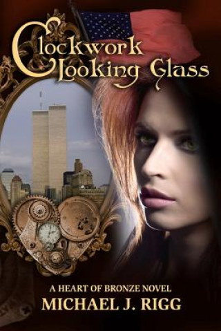 Könyv Clockwork Looking Glass: A Heart of Bronze Novel MR Michael J Rigg