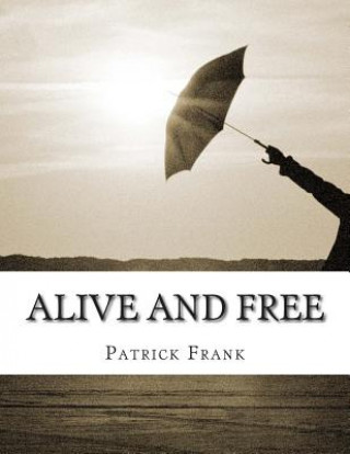 Könyv Alive and Free: A sequence of poetry and Prose-Poetry, 2014 Patrick Gene Frank