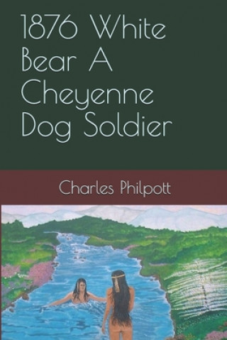 Kniha 1876 White Bear A Cheyenne Dog Soldier Charles Simeon Philpott