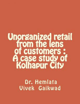 Könyv Unorganized retail from the lens of customers: A case study of Kolhapur City Dr Hemlata Vivek Gaikwad