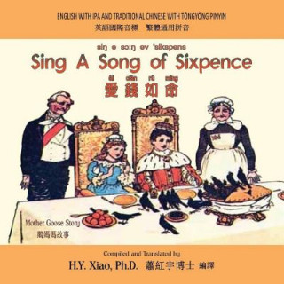 Kniha Sing a Song of Sixpence (Traditional Chinese): 08 Tongyong Pinyin with IPA Paperback Color H y Xiao Phd