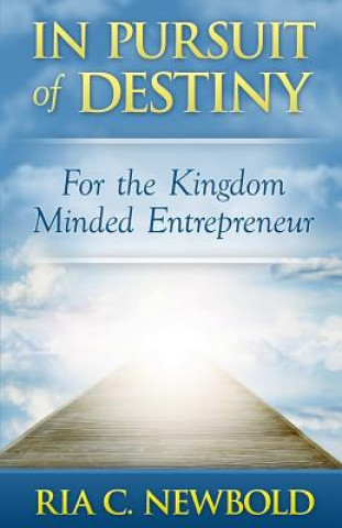 Kniha In Pursuit of Destiny: For the Kingdom Minded Entrepreneur Ria C Newbold