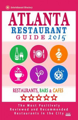 Kniha Atlanta Restaurant Guide 2015: Best Rated Restaurants in Atlanta - 500 restaurants, bars and cafés recommended for visitors. Steven a Burbank