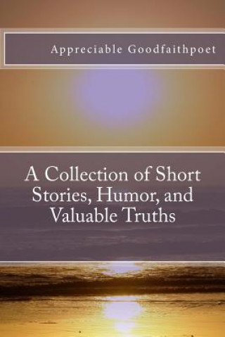 Könyv A Collection of Short Stories, Humor, and Valuable Truths Appreciable Goodfaithpoet