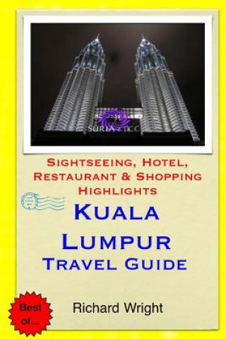 Kniha Kuala Lumpur Travel Guide: Sightseeing, Hotel, Restaurant & Shopping Highlights Richard Wright