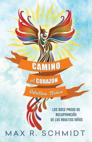 Kniha Camino al Corazón: Los Doce Pasos de Recuperación de los Adultos Ni?os Max R Schmidt