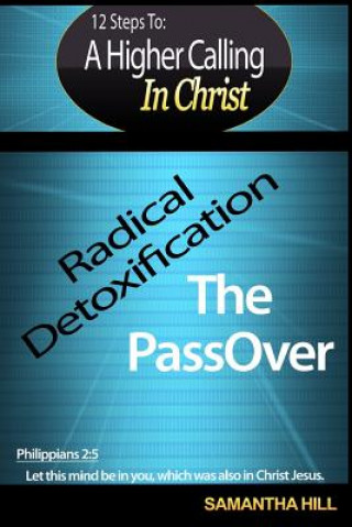 Książka Spiritual: 12 Steps To A Higher Calling In Christ: Radical Detoxification... The Passover Samantha Hill