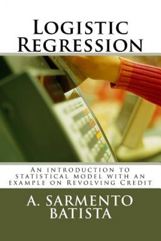 Könyv Logistic Regression: An introduction to statistical model with an example on Revolving Credit A Sarmento Batista
