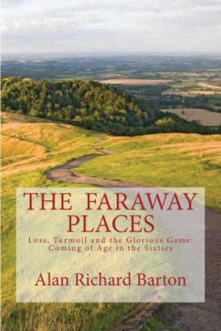 Carte The Faraway Places: Loss, Turmoil and the Glorious Game: Coming of Age in the Sixties Alan Richard Barton