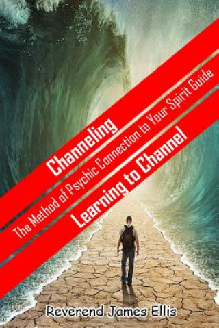 Книга Channeling: The Method of Psychic Connection to Your Spirit Guide Rev James Jay Ellis