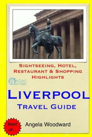 Book Liverpool Travel Guide: Sightseeing, Hotel, Restaurant & Shopping Highlights Angela Woodward