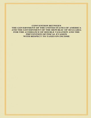 Kniha Convention Between The Government of The United States of America and the Government of The Republic of Bulgaria for the Advance of Double Taxation an U S Department of the Interior