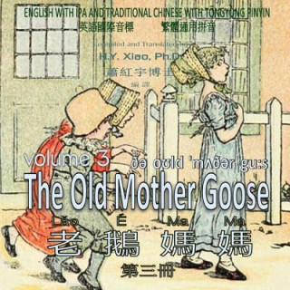 Könyv The Old Mother Goose, Volume 3 (Traditional Chinese): 08 Tongyong Pinyin with IPA Paperback Color H y Xiao Phd