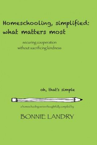 Carte Homeschooling, simplified: what matters most: securing cooperation without sacrificing kindness Bonnie Landry