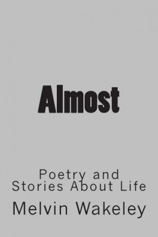 Carte Almost: Poetry and Stories About Life MR Melvin Wakeley