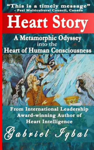 Könyv Heart Story: A Metamorphic Odyssey into the Heart of Human Consciousness Gabriel Iqbal