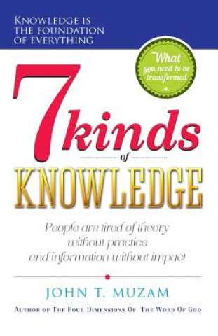 Könyv Seven Kinds Of Knowledge: A journey of transformation and of becoming what you know! John T Muzam