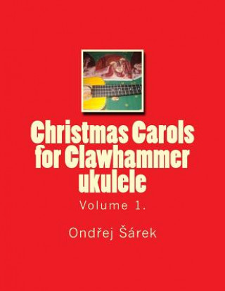 Kniha Christmas Carols for Clawhammer ukulele: volume 1. Ondrej Sarek