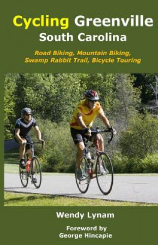 Könyv Cycling Greenville SC: Road Biking, Mountain Biking, Swamp Rabbit Trail, Bike Touring Wendy Lynam