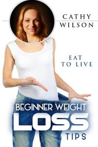 Livre Beginner Weight Loss Tips: Eat to Live Cathy Wilson