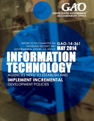 Kniha Information Technology Agencies Need to Establish and Implement Incremental Development Policies United States Government Accountability