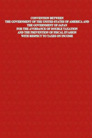 Kniha Convention Between The Government of The United States of America and The Government of Japan For The Avoidance Of Double Taxation And The Prevention U S Government