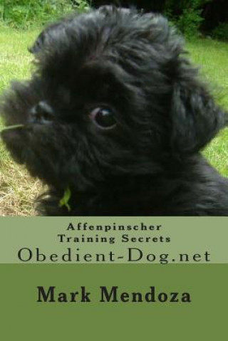 Kniha Affenpinscher Training Secrets: Obedient-Dog.net Mark Mendoza