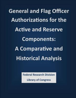 Buch General and Flag Officer Authorizations for the Active and Reserve Components: A Comparative and Historical Analysis Federal Research Division Library of Con