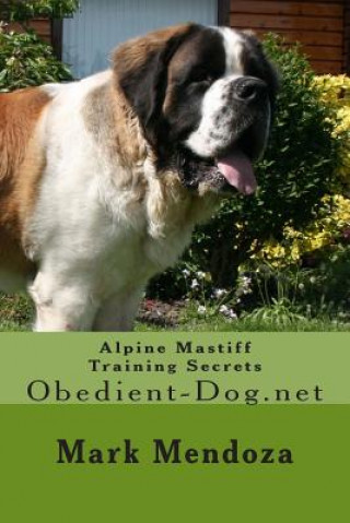 Könyv Alpine Mastiff Training Secrets: Obedient-Dog.net Mark Mendoza