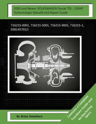 Kniha 2000 and Newer VOLKSWAGEN Passat TDI - 130HP Turbocharger Rebuild and Repair Gui: 716215-0001, 716215-5001, 716215-9001, 716215-1, 038145702/J Brian Smothers