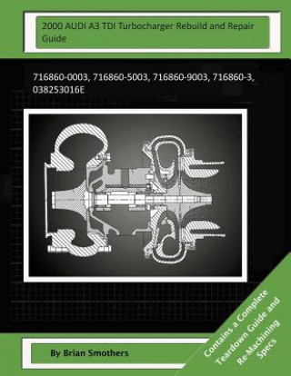 Kniha 2000 AUDI A3 TDI Turbocharger Rebuild and Repair Guide: 716860-0003, 716860-5003, 716860-9003, 716860-3, 038253016e Brian Smothers