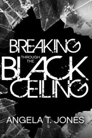 Книга Breaking Through the Black Ceiling Angela T Jones