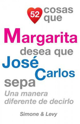 Carte 52 Cosas Que Margarita Desea Que José Carlos Sepa: Una Manera Diferente de Decirlo J L Leyva