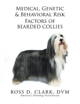 Kniha Medical, Genetic & Behavioral Risk Factors of Bearded Collies DVM Ross D Clark