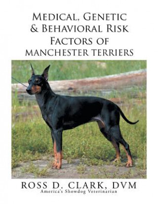 Kniha Medical, Genetic & Behavioral Risk Factors of Manchester Terriers Ross D Clark DVM