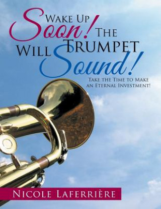 Kniha Wake Up Soon! The Trumpet Will Sound! Nicole Laferriere