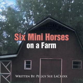 Kniha Six Mini Horses On a Farm Peggy Sue LaCroix