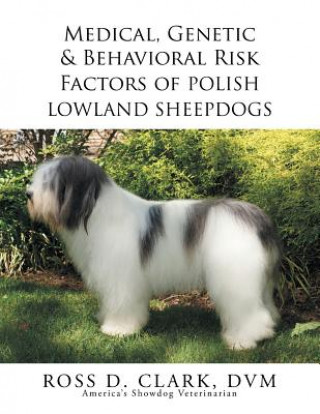 Книга Medical, Genetic & Behavioral Risk Factors of Polish Lowland Sheepdogs Ross D Clark DVM