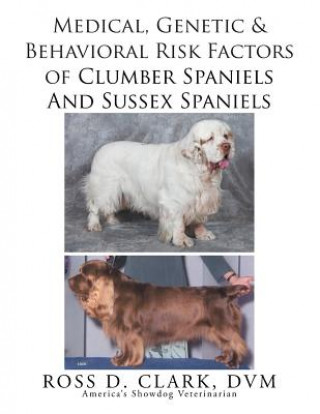 Kniha Medical, Genetic & Behavioral Risk Factors of Sussex Spaniels and Clumber Spaniels Ross D Clark DVM