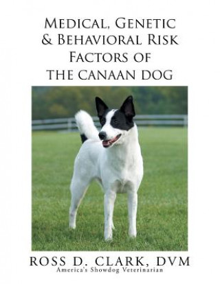 Könyv Medical, Genetic & Behavioral Risk Factors of the Canaan Dog Ross D Clark DVM