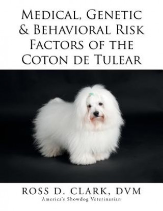 Könyv Medical, Genetic & Behavioral Risk Factors of the Coton de Tulear Ross D Clark DVM