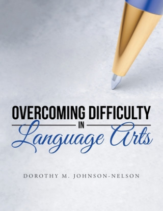 Kniha Overcoming Difficulty in Language Arts Dorothy M Johnson-Nelson
